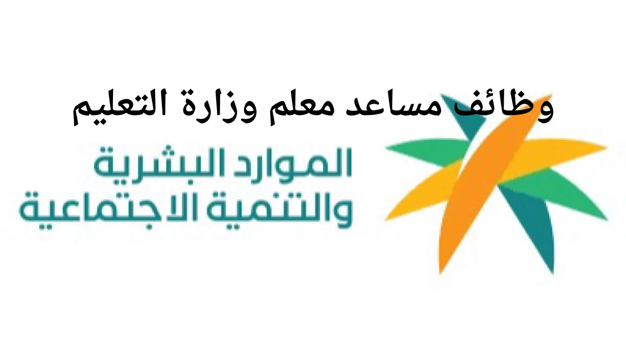 رابط مباشر شغال.. تقديم وظيفة مساعد معلم وزارة التعليم السعودية والشروط المطلوبة عبر وزارة التنمية البشرية