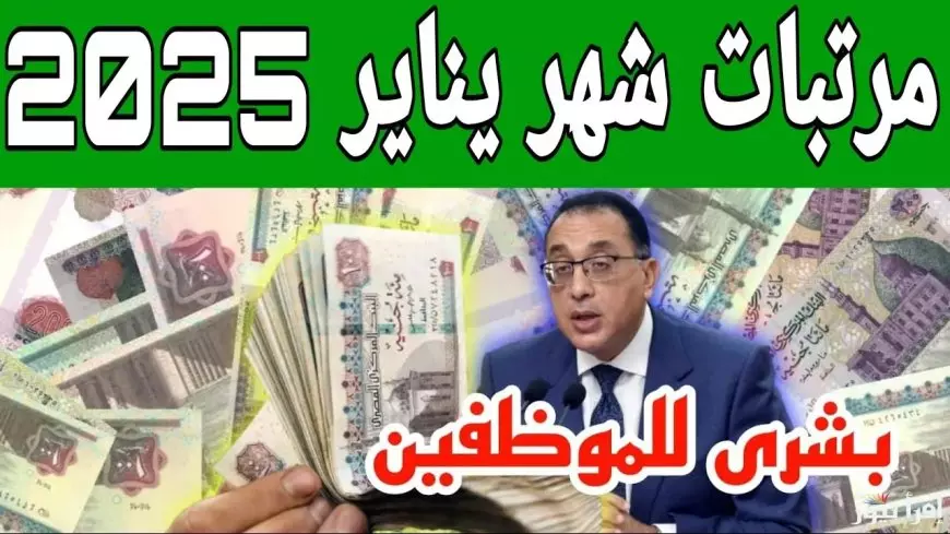 قبضك كام .. موعد صرف مرتبات شهر يناير 2025 للمعلمين والعاملين بالدولة والحد الأدني للأجور