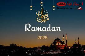 “مرحباً رمضان” موعد رمضان 2025 وفقًا للبحوث الفلكية وعدد ساعات الصيام في مصر والدول العربية