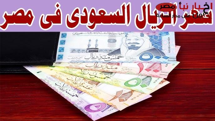 إرتفاع سعر الريال السعودي مقابل الجنيه المصري اليوم في جميع البنوك وفقاً لمنتصف التعاملات