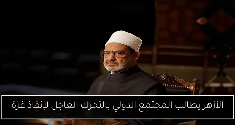الأزهر يطالب المجتمع الدولي بالتحرك العاجل لإنقاذ غزة