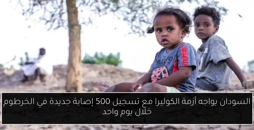 السودان يواجه أزمة الكوليرا مع تسجيل 500 إصابة جديدة في الخرطوم خلال يوم واحد