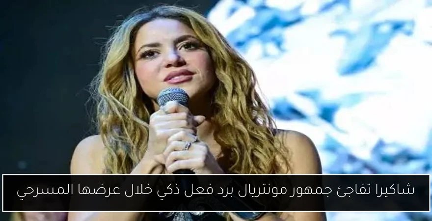 شاكيرا تفاجئ جمهور مونتريال برد فعل ذكي خلال عرضها المسرحي