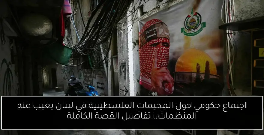اجتماع حكومي حول المخيمات الفلسطينية في لبنان يغيب عنه المنظمات.. تفاصيل القصة الكاملة