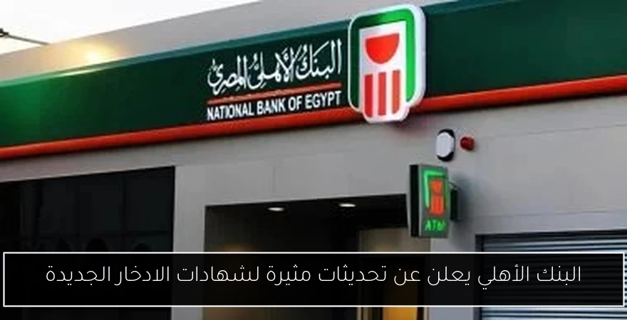 البنك الأهلي يعلن عن تحديثات مثيرة لشهادات الادخار الجديدة