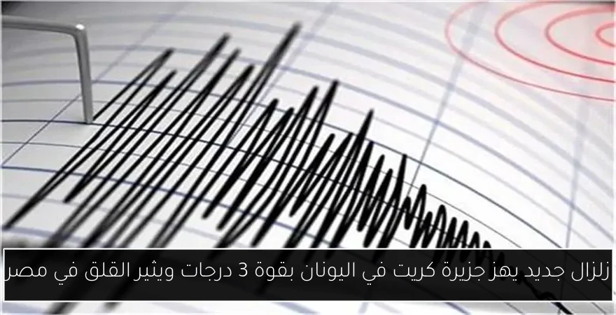 زلزال جديد يهز جزيرة كريت في اليونان بقوة 3 درجات ويثير القلق في مصر