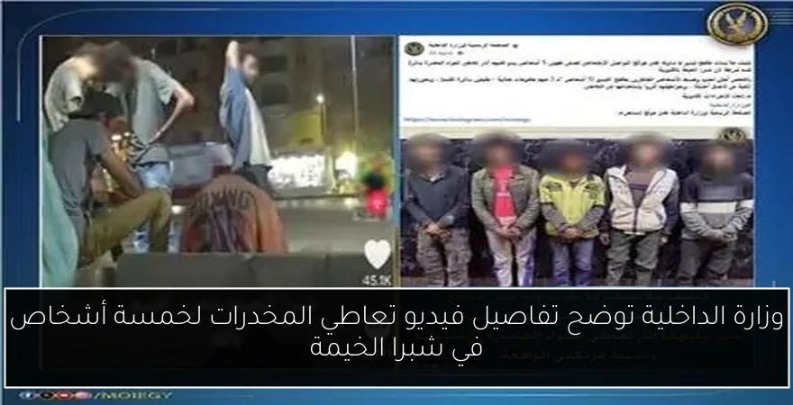 وزارة الداخلية توضح تفاصيل فيديو تعاطي المخدرات لخمسة أشخاص في شبرا الخيمة