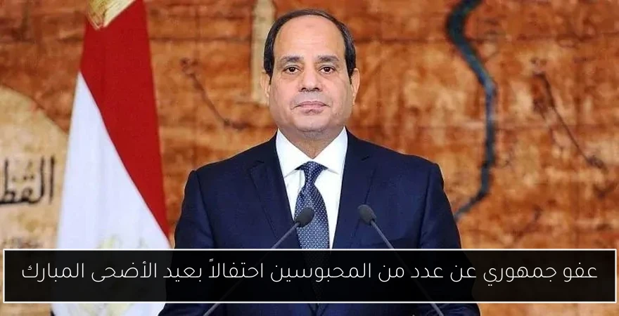 عفو جمهوري عن عدد من المحبوسين احتفالاً بعيد الأضحى المبارك