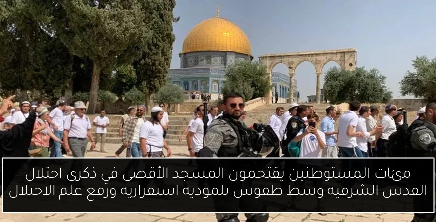 مئات المستوطنين يقتحمون المسجد الأقصى في ذكرى احتلال القدس الشرقية وسط طقوس تلمودية استفزازية ورفع علم الاحتلال