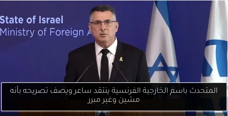 المتحدث باسم الخارجية الفرنسية ينتقد ساعر ويصف تصريحه بأنه مشين وغير مبرر