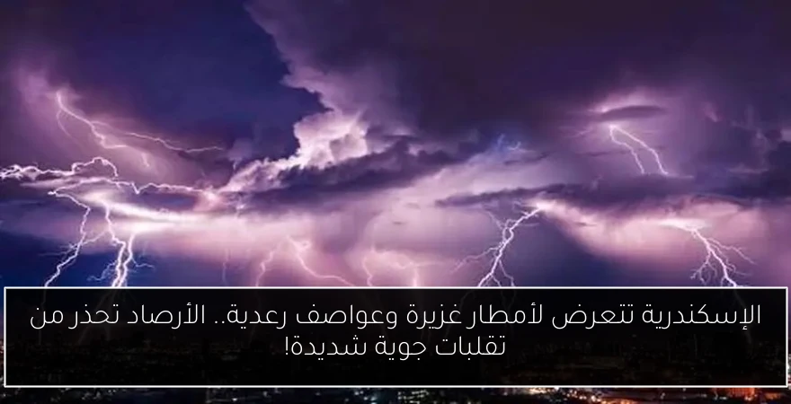 الإسكندرية تتعرض لأمطار غزيرة وعواصف رعدية.. الأرصاد تحذر من تقلبات جوية شديدة!