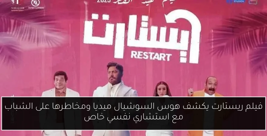 فيلم ريستارت يكشف هوس السوشيال ميديا ومخاطرها على الشباب مع استشاري نفسي خاص
