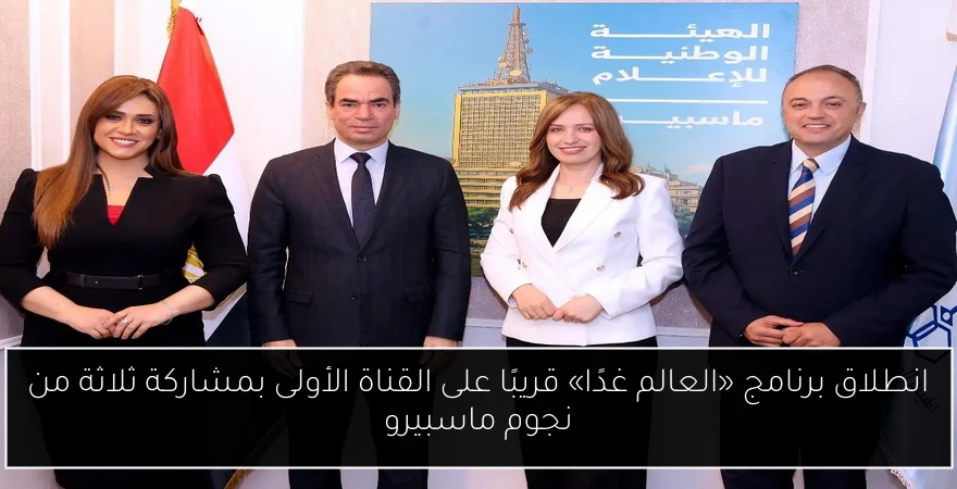 انطلاق برنامج «العالم غدًا» قريبًا على القناة الأولى بمشاركة ثلاثة من نجوم ماسبيرو