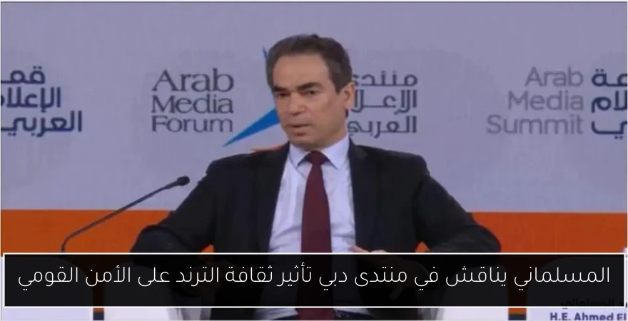 المسلماني يناقش في منتدى دبي تأثير ثقافة الترند على الأمن القومي
