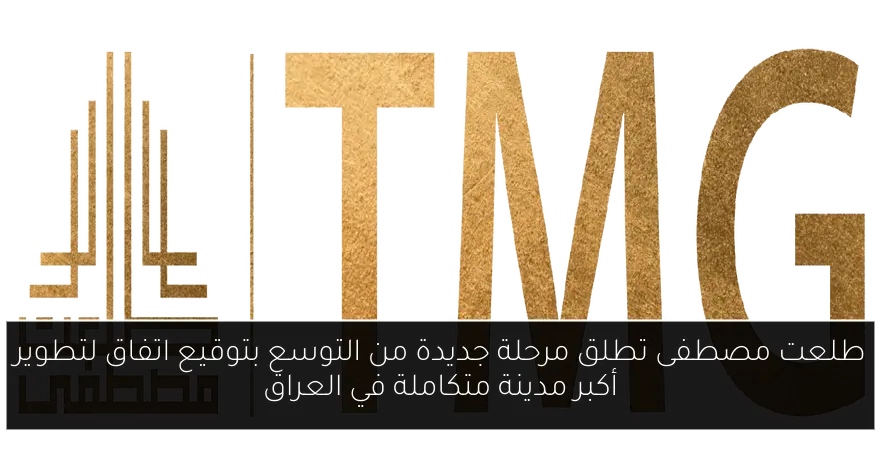 طلعت مصطفى تطلق مرحلة جديدة من التوسع بتوقيع اتفاق لتطوير أكبر مدينة متكاملة في العراق