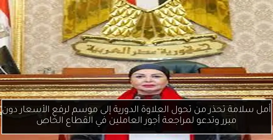 أمل سلامة تحذر من تحول العلاوة الدورية إلى موسم لرفع الأسعار دون مبرر وتدعو لمراجعة أجور العاملين في القطاع الخاص