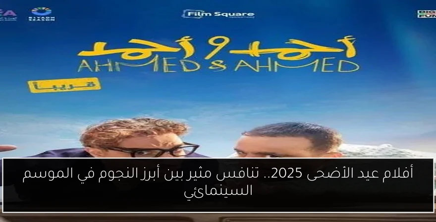 أفلام عيد الأضحى 2025.. تنافس مثير بين أبرز النجوم في الموسم السينمائي