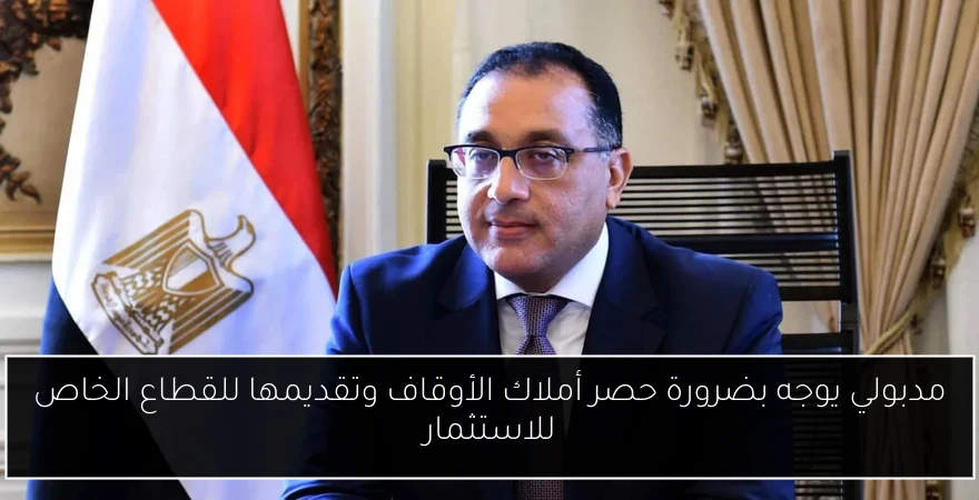 مدبولي يوجه بضرورة حصر أملاك الأوقاف وتقديمها للقطاع الخاص للاستثمار