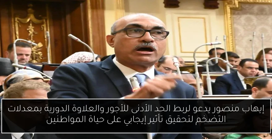 إيهاب منصور يدعو لربط الحد الأدنى للأجور والعلاوة الدورية بمعدلات التضخم لتحقيق تأثير إيجابي على حياة المواطنين