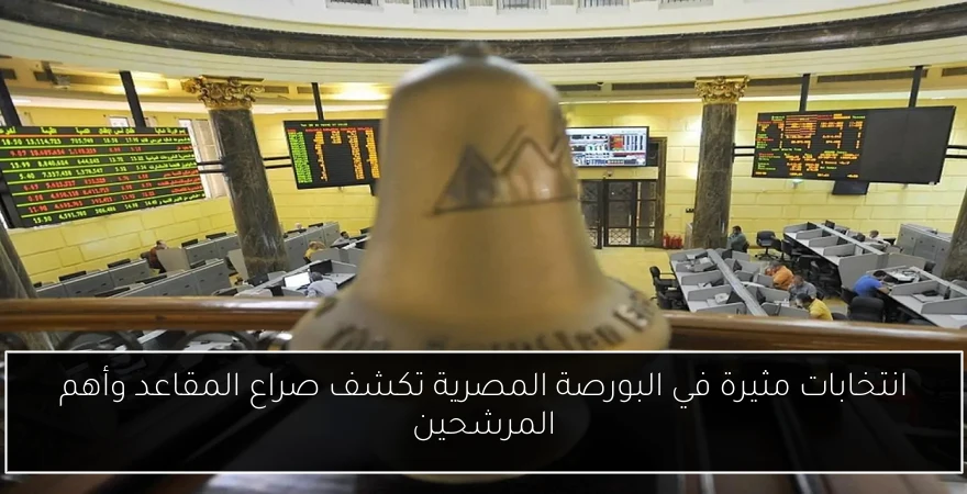 انتخابات مثيرة في البورصة المصرية تكشف صراع المقاعد وأهم المرشحين