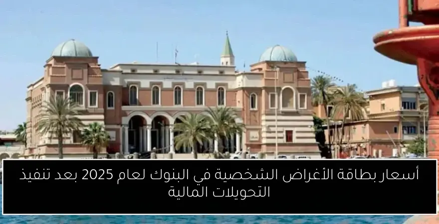 أسعار بطاقة الأغراض الشخصية في البنوك لعام 2025 بعد تنفيذ التحويلات المالية