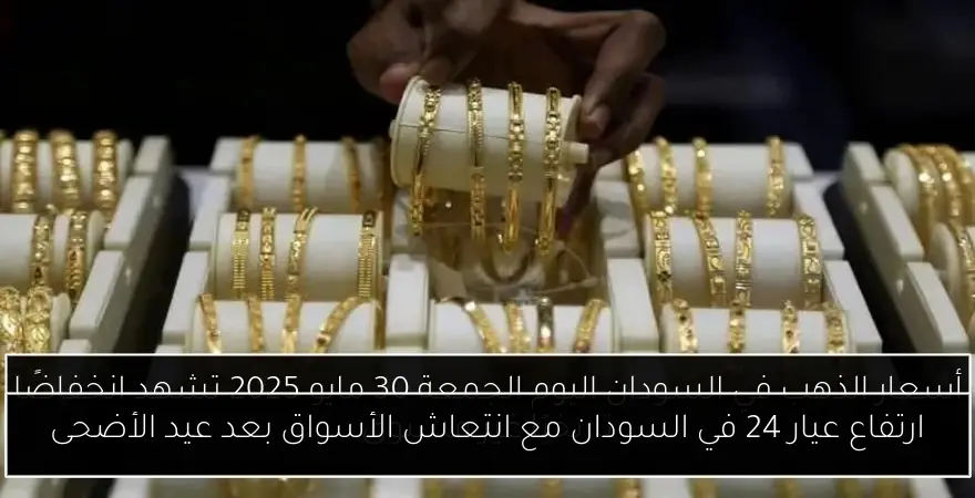 ارتفاع عيار 24 في السودان مع انتعاش الأسواق بعد عيد الأضحى