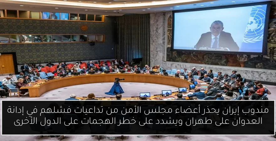 مندوب إيران يحذر أعضاء مجلس الأمن من تداعيات فشلهم في إدانة العدوان على طهران ويشدد على خطر الهجمات على الدول الأخرى