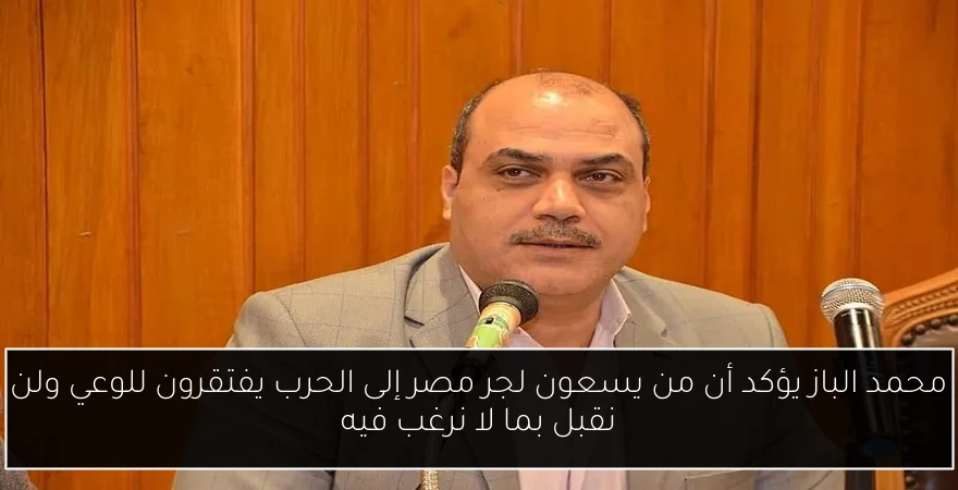 محمد الباز يؤكد أن من يسعون لجر مصر إلى الحرب يفتقرون للوعي ولن نقبل بما لا نرغب فيه