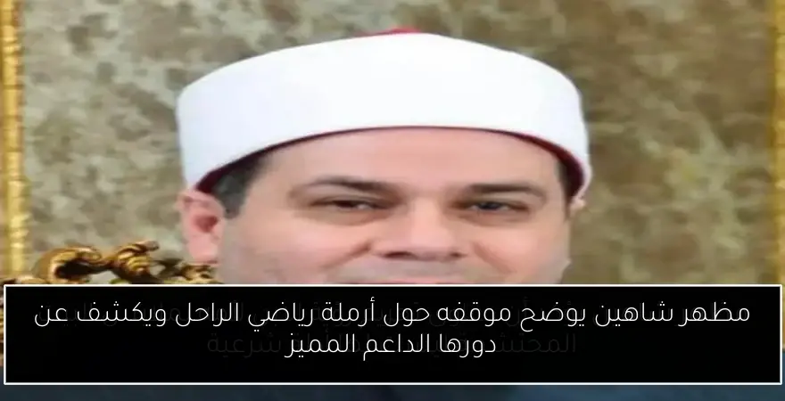 مظهر شاهين يوضح موقفه حول أرملة رياضي الراحل ويكشف عن دورها الداعم المميز