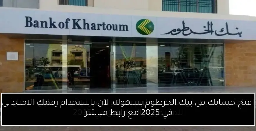افتح حسابك في بنك الخرطوم بسهولة الآن باستخدام رقمك الامتحاني في 2025 مع رابط مباشر!