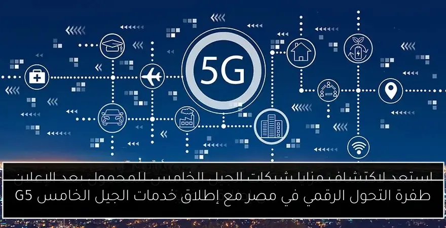 طفرة التحول الرقمي في مصر مع إطلاق خدمات الجيل الخامس G5