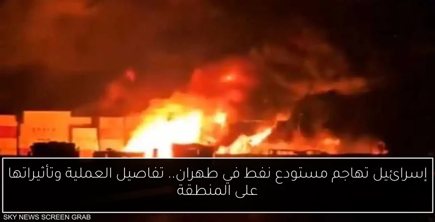إسرائيل تهاجم مستودع نفط في طهران.. تفاصيل العملية وتأثيراتها على المنطقة