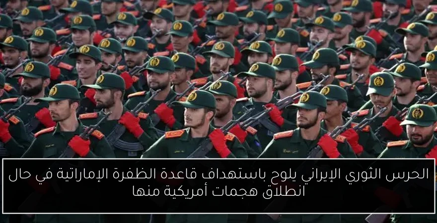 الحرس الثوري الإيراني يلوح باستهداف قاعدة الظفرة الإماراتية في حال انطلاق هجمات أمريكية منها