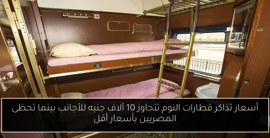 أسعار تذاكر قطارات النوم تتجاوز 10 آلاف جنيه للأجانب بينما تحظى المصريين بأسعار أقل