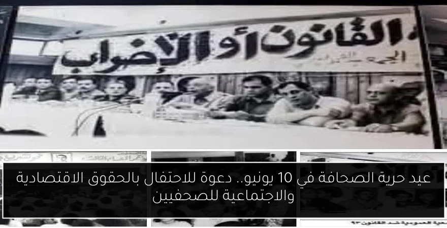 عيد حرية الصحافة في 10 يونيو.. دعوة للاحتفال بالحقوق الاقتصادية والاجتماعية للصحفيين