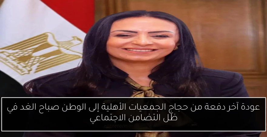 عودة آخر دفعة من حجاج الجمعيات الأهلية إلى الوطن صباح الغد في ظل التضامن الاجتماعي