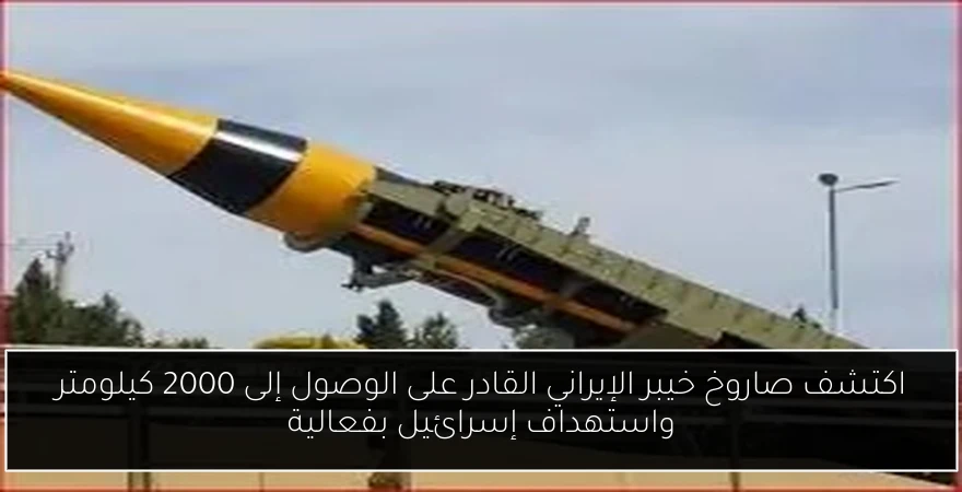 اكتشف صاروخ خيبر الإيراني القادر على الوصول إلى 2000 كيلومتر واستهداف إسرائيل بفعالية
