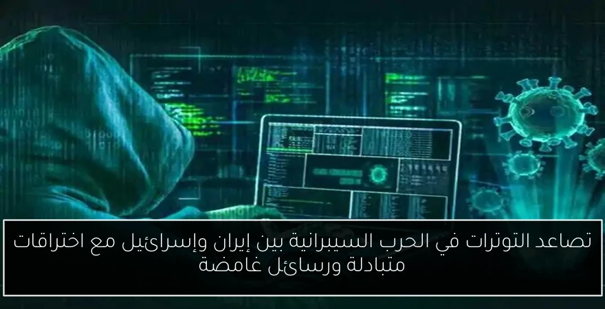 تصاعد التوترات في الحرب السيبرانية بين إيران وإسرائيل مع اختراقات متبادلة ورسائل غامضة