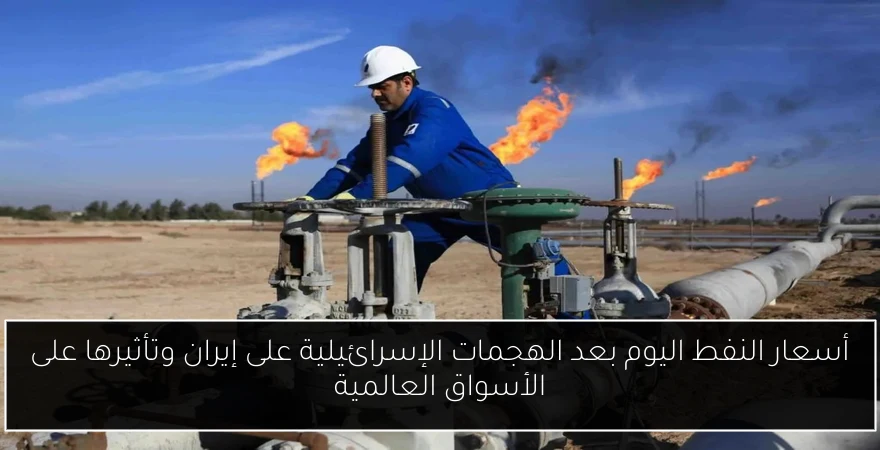 أسعار النفط اليوم بعد الهجمات الإسرائيلية على إيران وتأثيرها على الأسواق العالمية