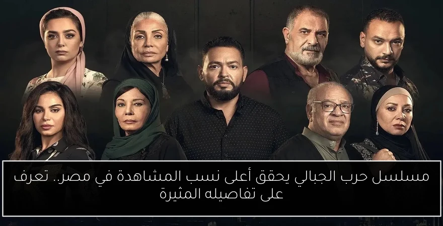 مسلسل حرب الجبالي يحقق أعلى نسب المشاهدة في مصر.. تعرف على تفاصيله المثيرة