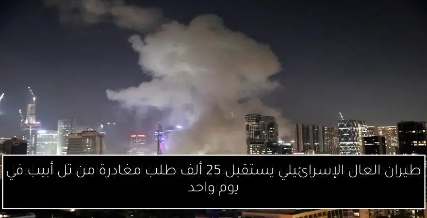 طيران العال الإسرائيلي يستقبل 25 ألف طلب مغادرة من تل أبيب في يوم واحد