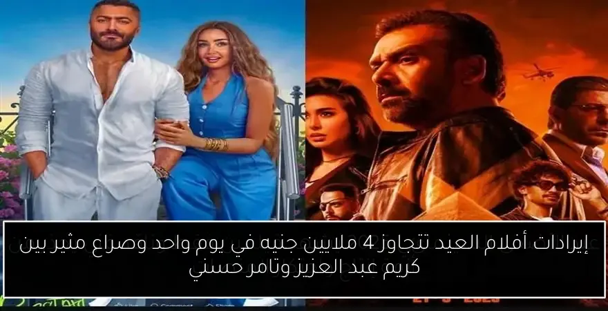 إيرادات أفلام العيد تتجاوز 4 ملايين جنيه في يوم واحد وصراع مثير بين كريم عبد العزيز وتامر حسني
