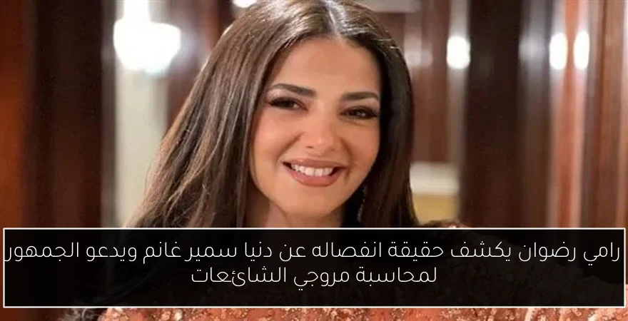 رامي رضوان يكشف حقيقة انفصاله عن دنيا سمير غانم ويدعو الجمهور لمحاسبة مروجي الشائعات