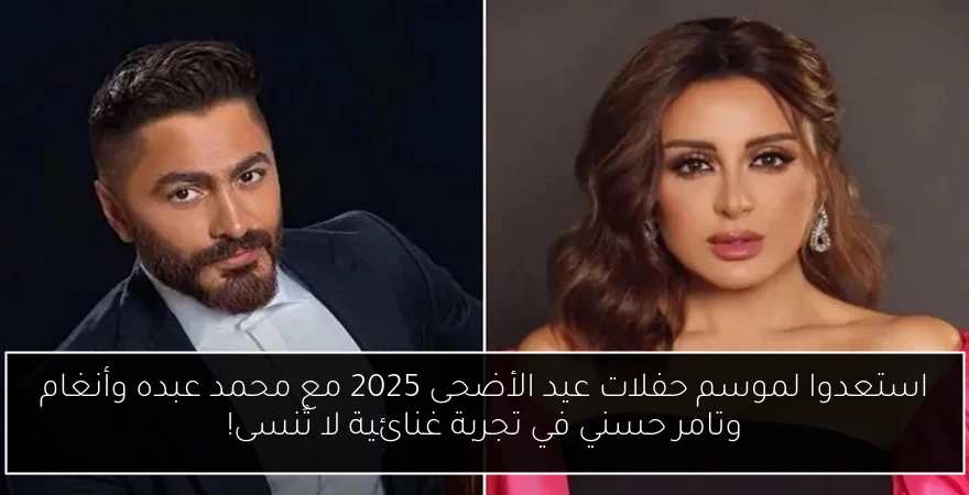 استعدوا لموسم حفلات عيد الأضحى 2025 مع محمد عبده وأنغام وتامر حسني في تجربة غنائية لا تُنسى!