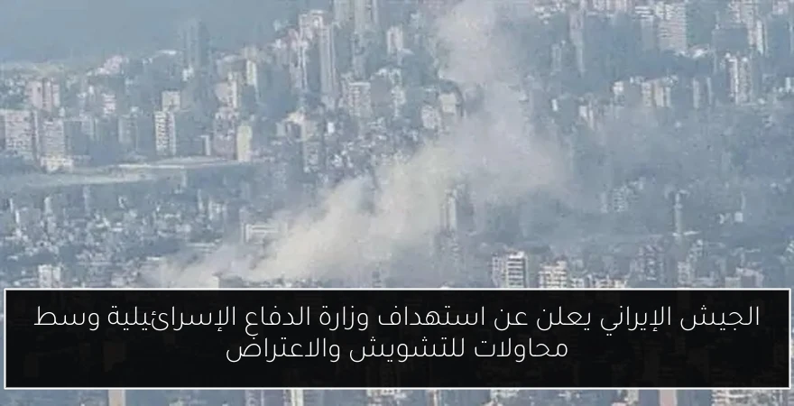 الجيش الإيراني يعلن عن استهداف وزارة الدفاع الإسرائيلية وسط محاولات للتشويش والاعتراض