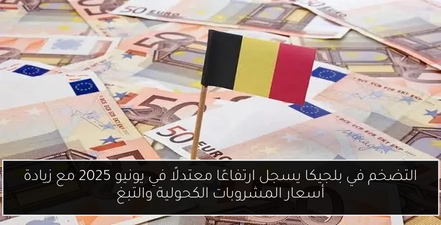 التضخم في بلجيكا يسجل ارتفاعًا معتدلًا في يونيو 2025 مع زيادة أسعار المشروبات الكحولية والتبغ
