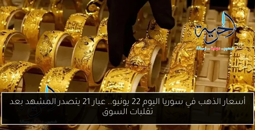 أسعار الذهب في سوريا اليوم 22 يونيو.. عيار 21 يتصدر المشهد بعد تقلبات السوق