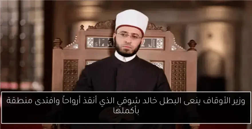 وزير الأوقاف ينعى البطل خالد شوقي الذي أنقذ أرواحاً وافتدى منطقة بأكملها