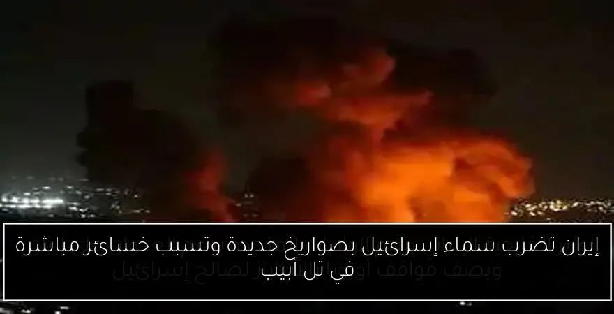 إيران تضرب سماء إسرائيل بصواريخ جديدة وتسبب خسائر مباشرة في تل أبيب