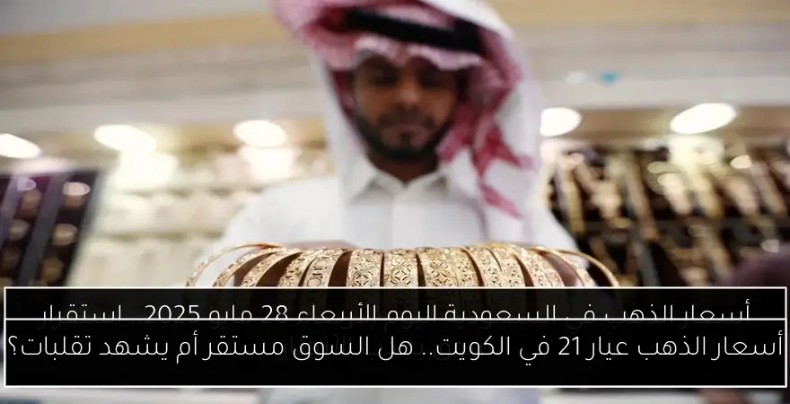 أسعار الذهب عيار 21 في الكويت.. هل السوق مستقر أم يشهد تقلبات؟